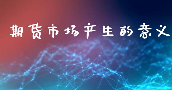 期货市场产生的意义_https://m.15771688.com_道指实时行情_第1张