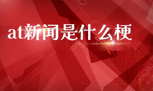 at新闻是什么梗_https://m.15771688.com_期货开户_第1张