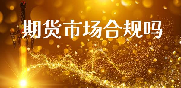 期货市场合规吗_https://m.15771688.com_期货手续费_第1张