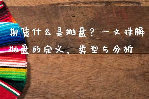 期货什么是抛盘？一文详解抛盘的定义、类型与分析_https://m.15771688.com_美国道指_第1张