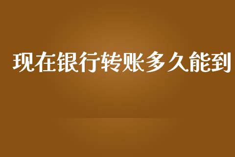 现在银行转账多久能到_https://m.15771688.com_期货手续费_第1张
