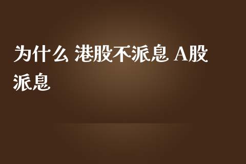 为什么 港股不派息 A股派息_https://m.15771688.com_美国道指_第1张