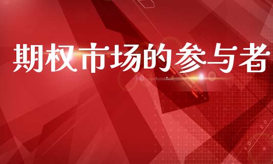 期权市场的参与者_https://m.15771688.com_期货开户_第1张