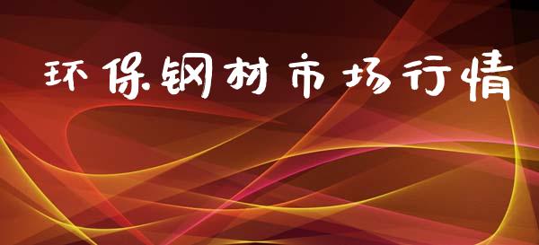 环保钢材市场行情_https://m.15771688.com_期货手续费_第1张