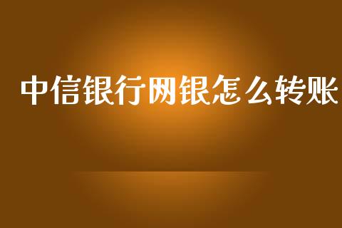 中信银行网银怎么转账_https://m.15771688.com_期货手续费_第1张