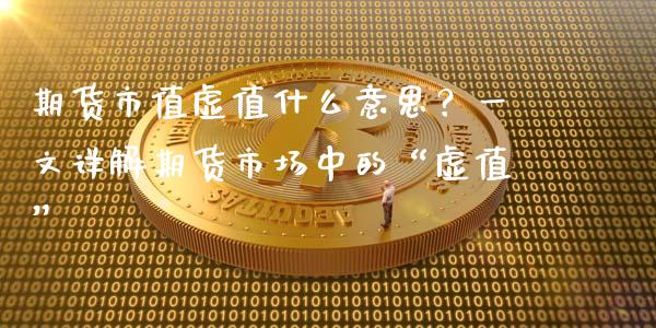 期货市值虚值什么意思？一文详解期货市场中的“虚值”_https://m.15771688.com_期货开户_第1张