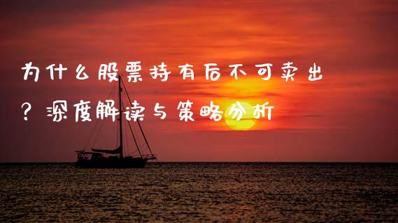 为什么股票持有后不可卖出？深度解读与策略分析_https://m.15771688.com_期货开户_第1张