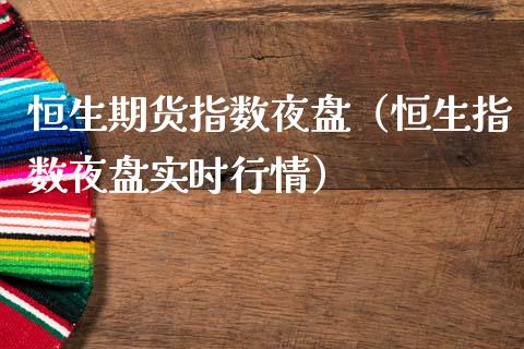 恒生期货指数夜盘（恒生指数夜盘实时行情）_https://m.15771688.com_美国道指_第1张