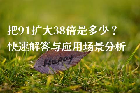 把91扩大38倍是多少？快速解答与应用场景分析_https://m.15771688.com_美国道指_第1张
