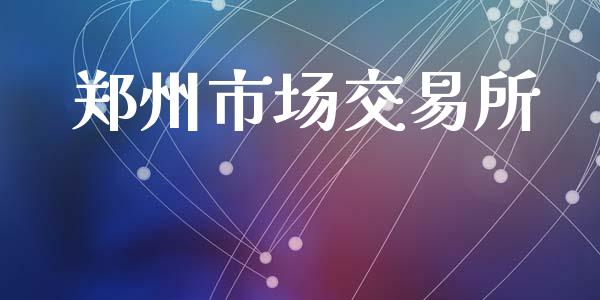 郑州市场交易所_https://m.15771688.com_道指实时行情_第1张
