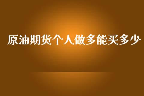 原油期货个人做多能买多少_https://m.15771688.com_道指实时行情_第1张