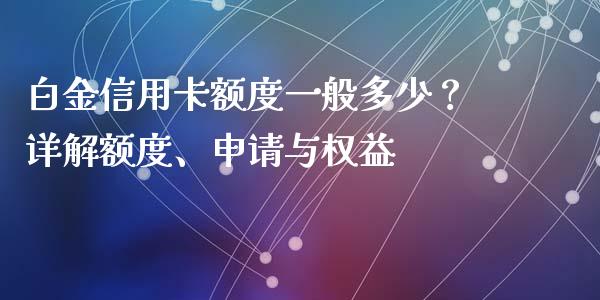 白金信用卡额度一般多少?详解额度、申请与权益_美国道指_第1张_期货开户_期货手续费_道指实时行情_美国道指 白金信用卡额度一般多少?详解额度、申请与权益_https://m.15771688.com_美国道指_第1张