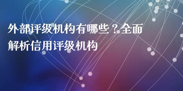 外部评级机构有哪些？全面解析信用评级机构_https://m.15771688.com_道指实时行情_第1张