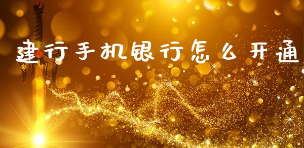 建行手机银行怎么开通_https://m.15771688.com_期货手续费_第1张