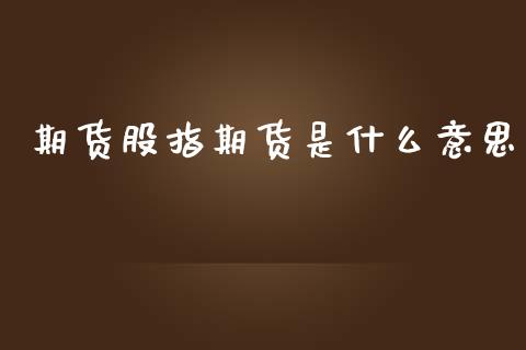 期货股指期货是什么意思_https://m.15771688.com_期货开户_第1张