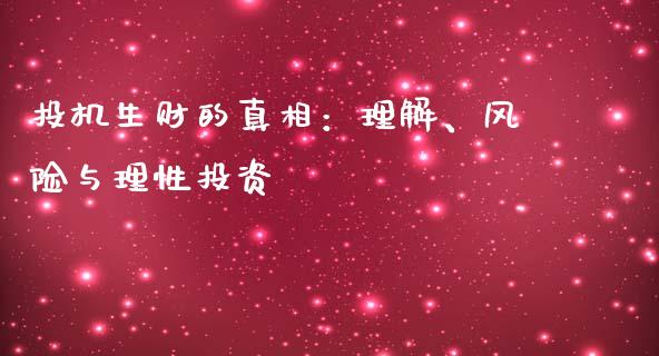 投机生财的真相：理解、风险与理性投资_https://m.15771688.com_期货手续费_第1张