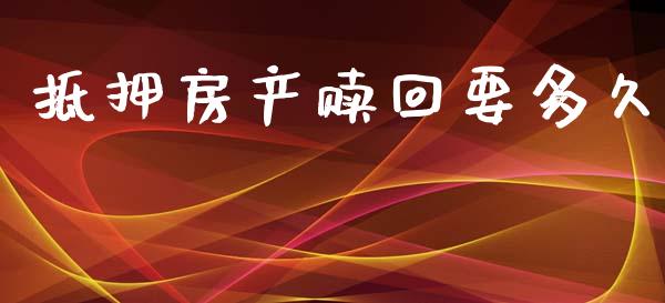 抵押房产赎回要多久_https://m.15771688.com_道指实时行情_第1张