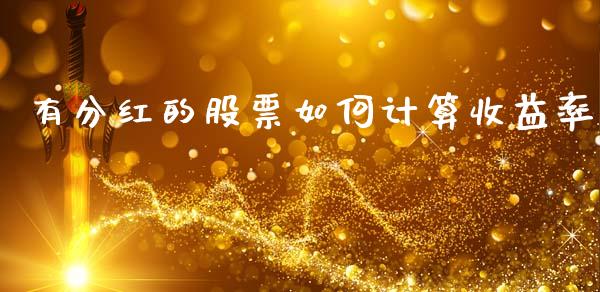 有分红的股票如何计算收益率_https://m.15771688.com_期货开户_第1张