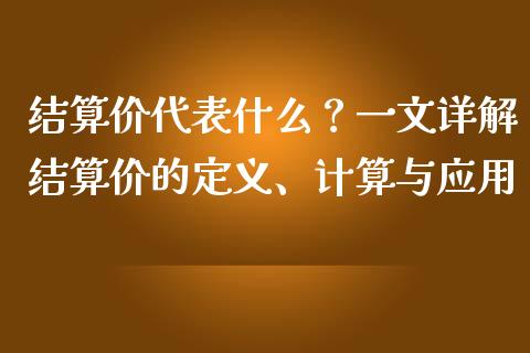 结算价代表什么？一文详解结算价的定义、计算与应用_https://m.15771688.com_道指实时行情_第1张