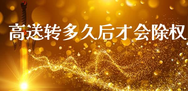 高送转多久后才会除权_https://m.15771688.com_期货手续费_第1张