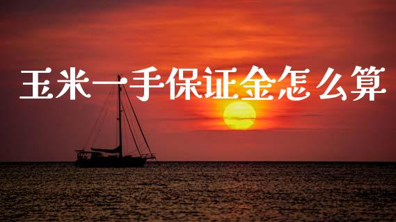 玉米一手保证金怎么算_https://m.15771688.com_道指实时行情_第1张