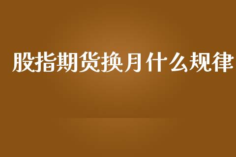 股指期货换月什么规律_https://m.15771688.com_期货开户_第1张