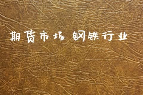 期货市场 钢铁行业_https://m.15771688.com_期货手续费_第1张