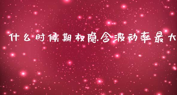 什么时候期权隐含波动率最大_https://m.15771688.com_美国道指_第1张