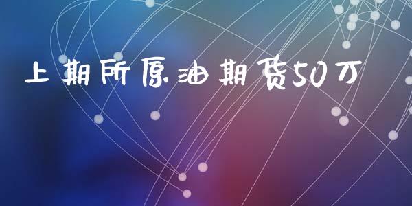 上期所原油期货50万_https://m.15771688.com_道指实时行情_第1张
