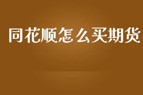 同花顺怎么买期货_https://m.15771688.com_期货手续费_第1张