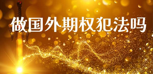 做国外期权犯法吗_https://m.15771688.com_期货手续费_第1张