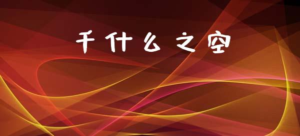 千什么之空_https://m.15771688.com_美国道指_第1张