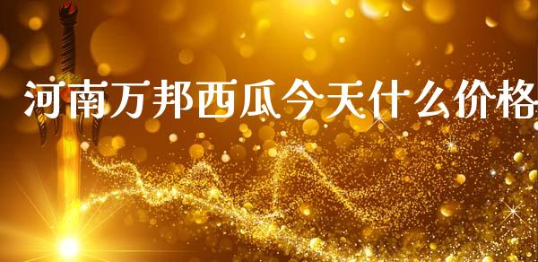 河南万邦西瓜今天什么价格_https://m.15771688.com_道指实时行情_第1张