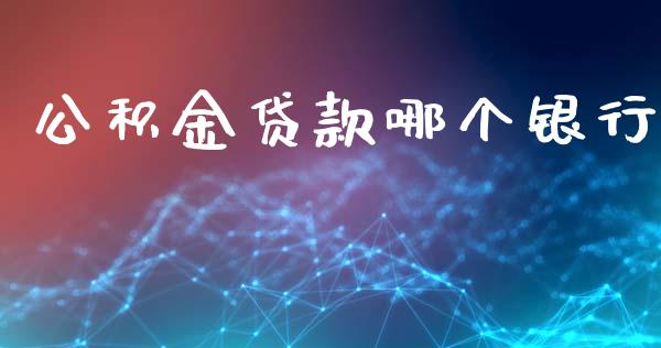 公积金贷款哪个银行_https://m.15771688.com_期货开户_第1张