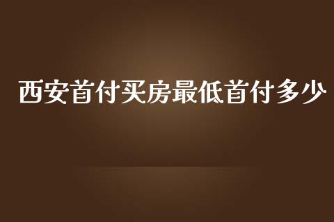 西安首付买房最低首付多少_https://m.15771688.com_美国道指_第1张