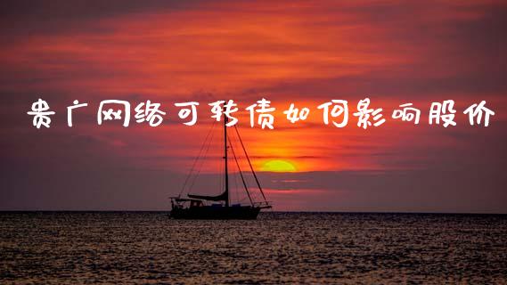 贵广网络可转债如何影响股价_https://m.15771688.com_道指实时行情_第1张