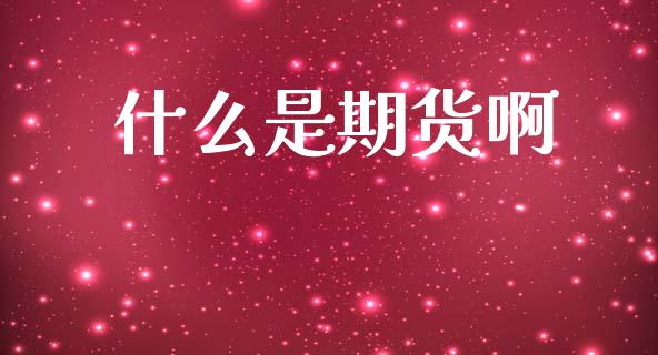 什么是期货啊_https://m.15771688.com_道指实时行情_第1张