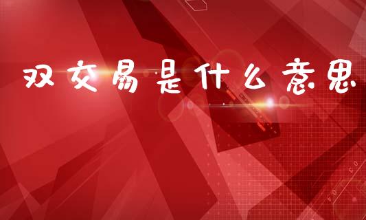 双交易是什么意思_美国道指_第1张_期货开户_期货手续费_道指实时行情_美国道指 双交易是什么意思_https://m.15771688.com_美国道指_第1张