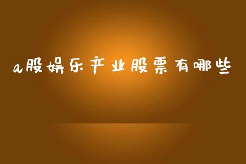 a股娱乐产业股票有哪些_https://m.15771688.com_期货开户_第1张