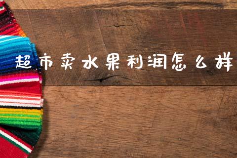 超市卖水果利润怎么样_https://m.15771688.com_期货手续费_第1张