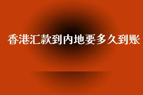 香港汇款到内地要多久到账_https://m.15771688.com_期货开户_第1张