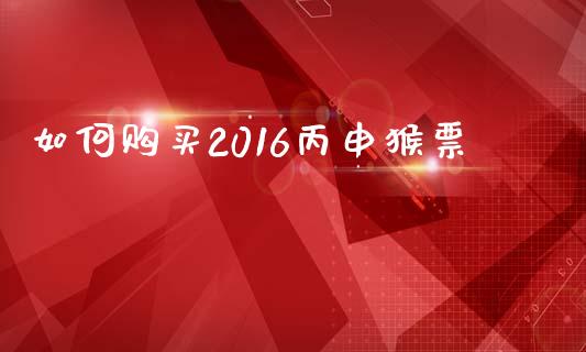 如何购买2016丙申猴票_https://m.15771688.com_美国道指_第1张