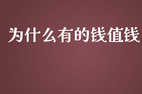 为什么有的钱值钱_https://m.15771688.com_期货手续费_第1张