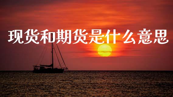 现货和期货是什么意思_https://m.15771688.com_道指实时行情_第1张
