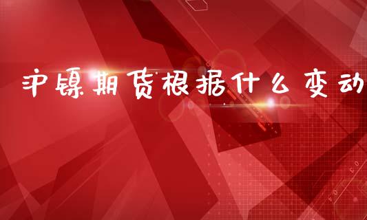 沪镍期货根据什么变动_https://m.15771688.com_期货开户_第1张