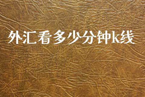 外汇看多少分钟k线_https://m.15771688.com_期货手续费_第1张