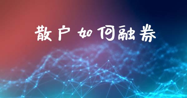 散户如何融券_https://m.15771688.com_美国道指_第1张