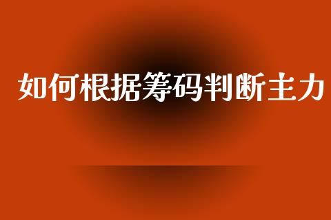 如何根据筹码判断主力_https://m.15771688.com_期货开户_第1张