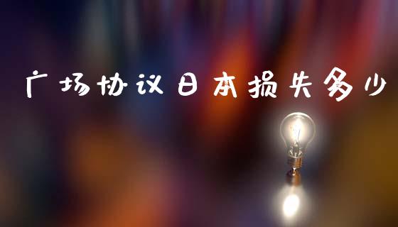 广场协议日本损失多少_https://m.15771688.com_道指实时行情_第1张