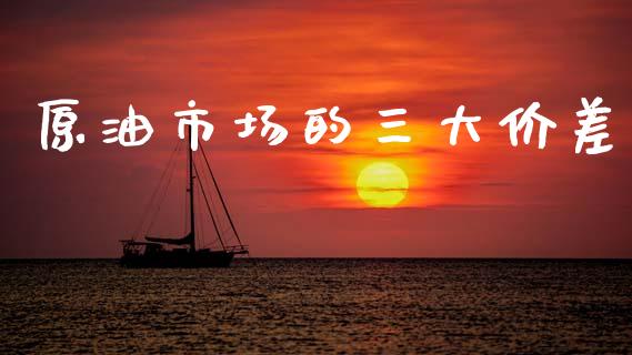 原油市场的三大价差_https://m.15771688.com_美国道指_第1张